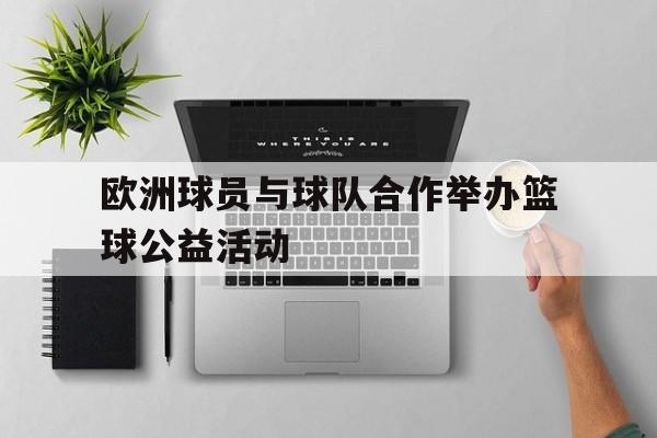 欧洲球员与球队合作举办篮球公益活动的简单介绍
